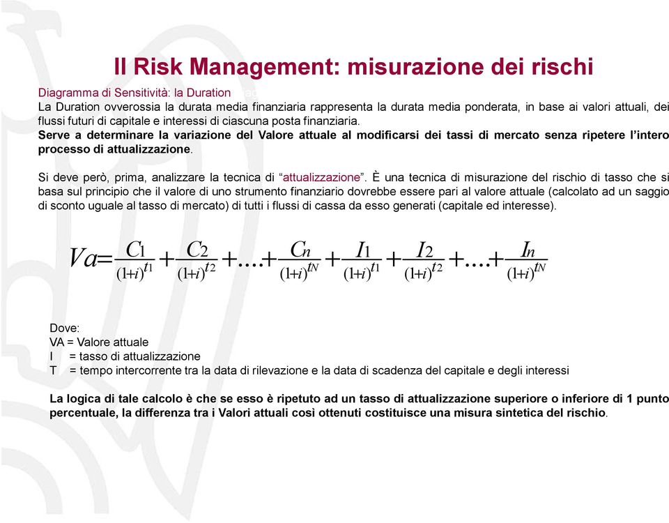 Serve a determinare la variazione del Valore attuale al modificarsi dei tassi di mercato senza ripetere l intero processo di attualizzazione.