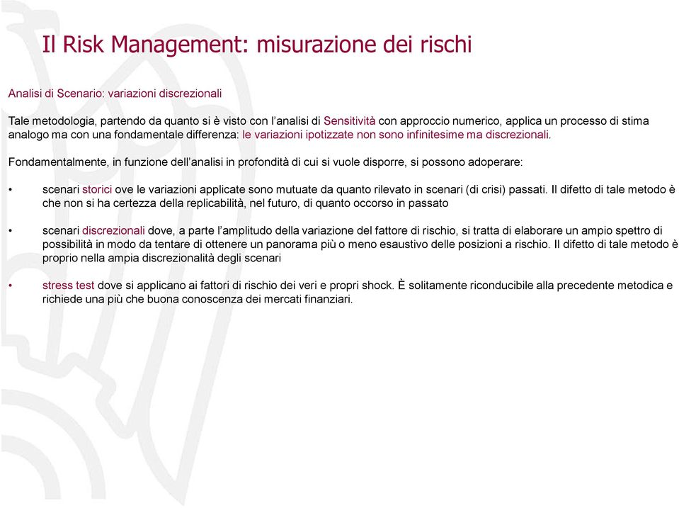 Fondamentalmente, in funzione dell analisi in profondità di cui si vuole disporre, si possono adoperare: scenari storici ove le variazioni applicate sono mutuate da quanto rilevato in scenari (di