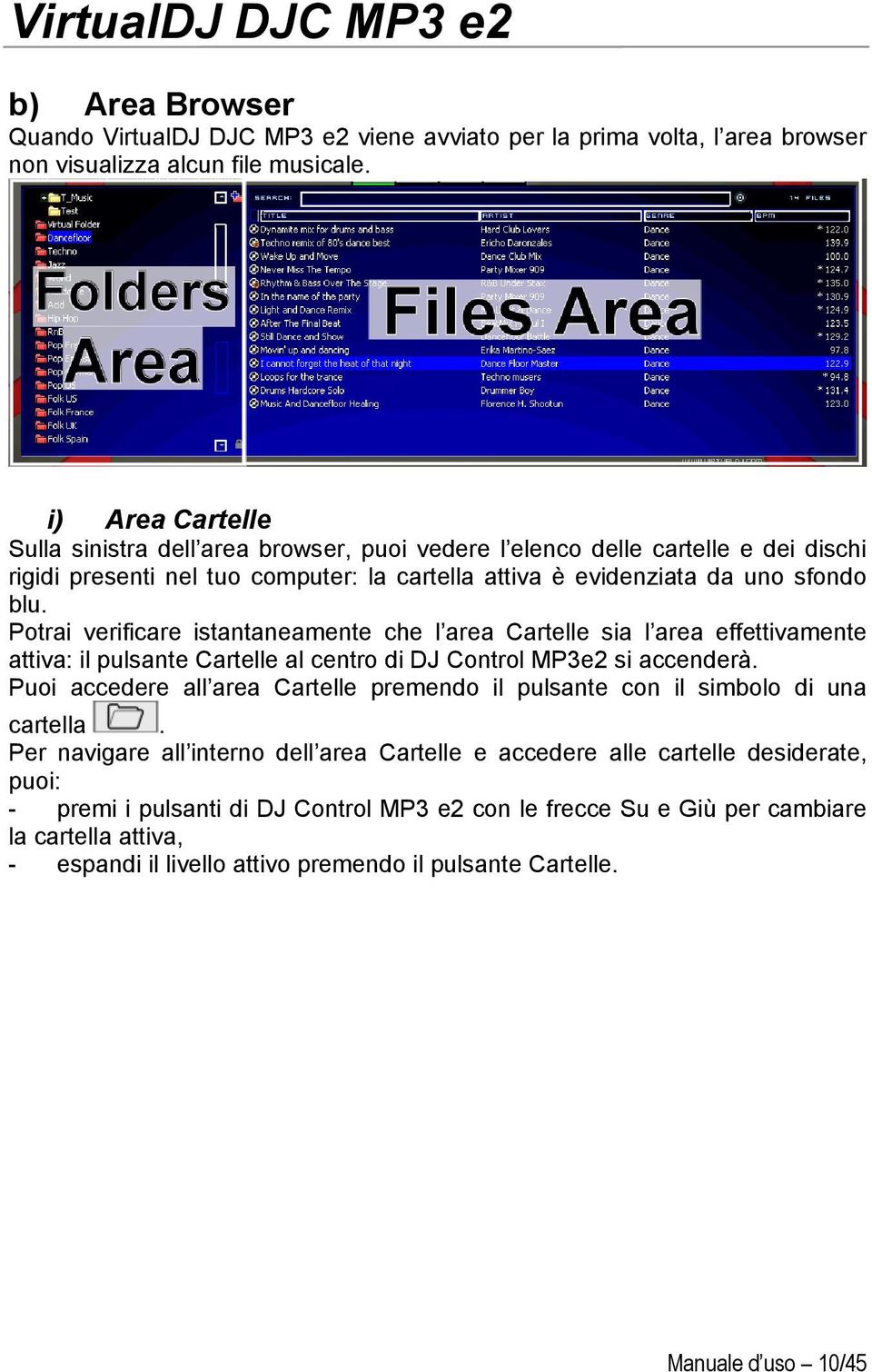 Potrai verificare istantaneamente che l area Cartelle sia l area effettivamente attiva: il pulsante Cartelle al centro di DJ Control MP3e2 si accenderà.