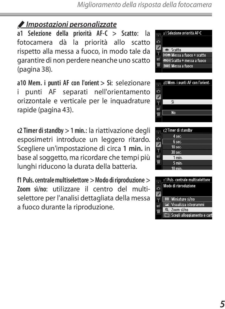 i punti AF con l'orient > Sì: selezionare i punti AF separati nell'orientamento orizzontale e verticale per le inquadrature rapide (pagina 43). c2 Timer di standby > 1 min.