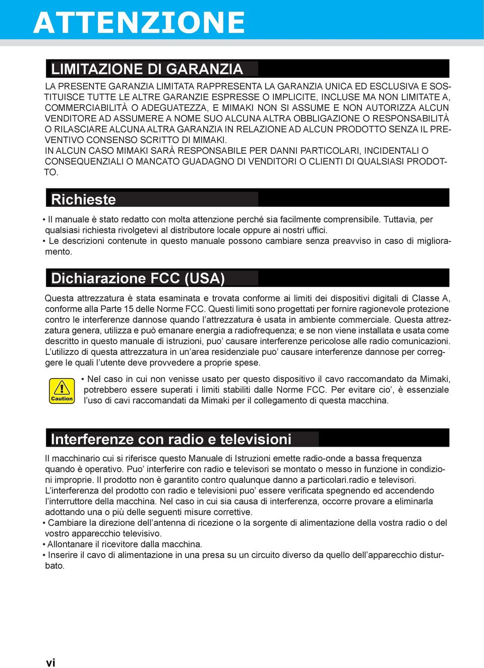 IMPLIED COMMERCIABILITÀ WARRANTY OF MERCHANTABILITY O ADEGUATEZZA, OR FITNESS, E MIMAKI AND NON MIMAKI SI ASSUME NEITHER ASSUMES E NON AUTORIZZA NOR AUTHORIZES ALCUN VENDITORE DEALER ASSUME AD