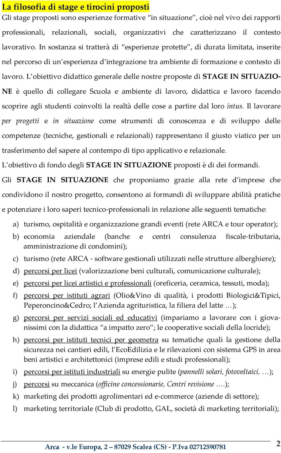 l obiettivodidatticogeneraledellenostrepropostedistageinsituazio NE è quello di collegare Scuola e ambiente di lavoro, didattica e lavoro facendo