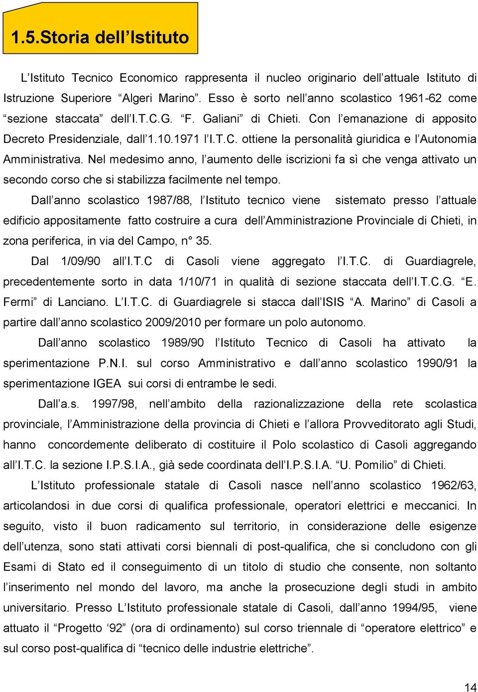 Nel medesimo anno, l aumento delle iscrizioni fa sì che venga attivato un secondo corso che si stabilizza facilmente nel tempo.