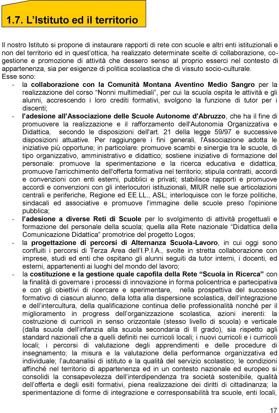 Esse sono: - la collaborazione con la Comunità Montana Aventino Medio Sangro per la realizzazione del corso Nonni multimediali, per cui la scuola ospita le attività e gli alunni, accrescendo i loro