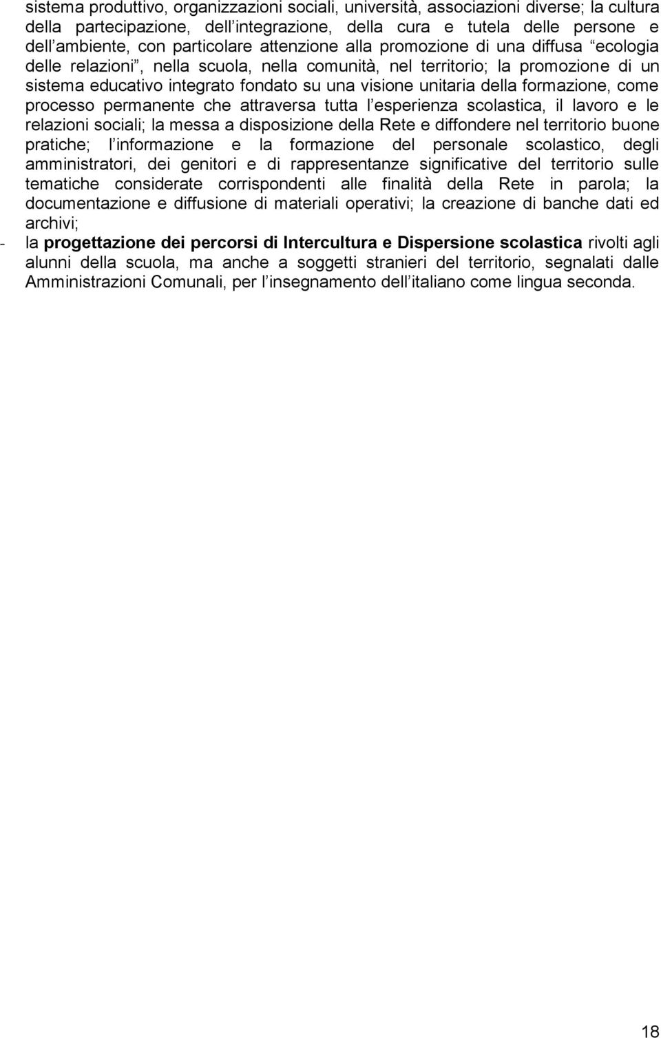 formazione, come processo permanente che attraversa tutta l esperienza scolastica, il lavoro e le relazioni sociali; la messa a disposizione della Rete e diffondere nel territorio buone pratiche; l