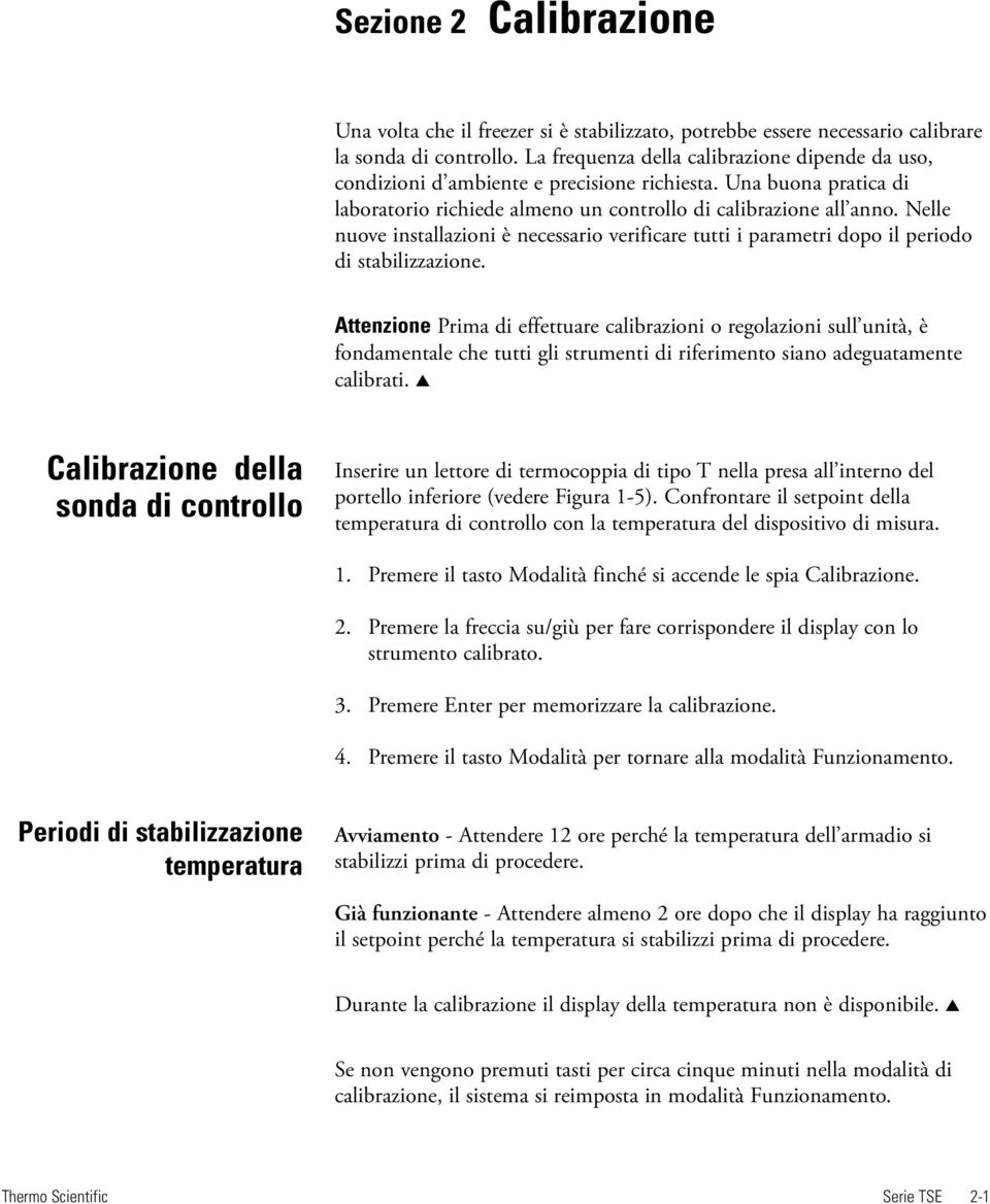 Nelle nuove installazioni è necessario verificare tutti i parametri dopo il periodo di stabilizzazione.