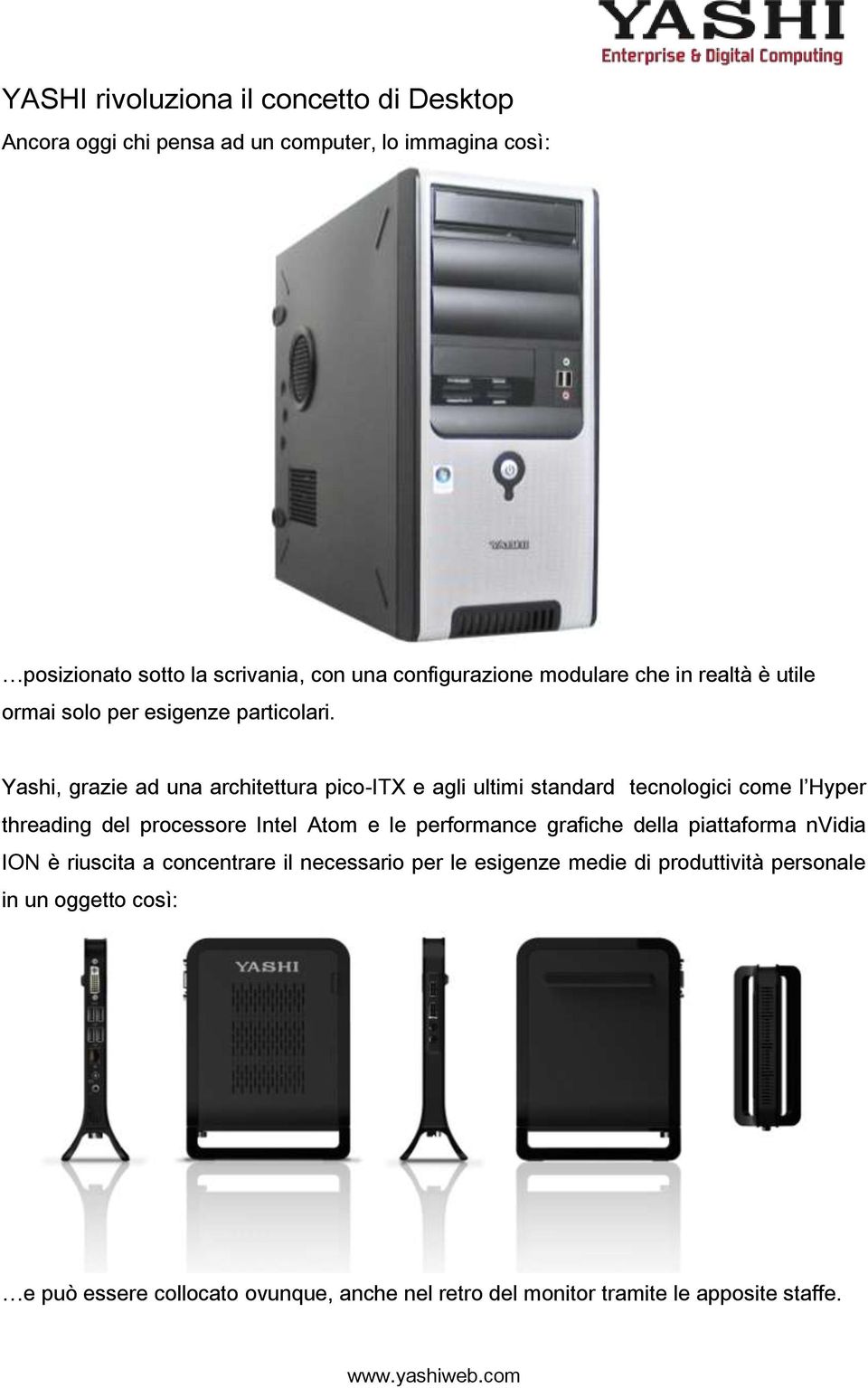 Yashi, grazie ad una architettura pico-itx e agli ultimi standard tecnologici come l Hyper threading del processore Intel Atom e le performance