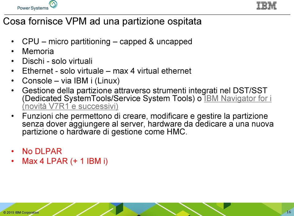 System Tools) o IBM Navigator for i (novità V7R1 e successivi) Funzioni che permettono di creare, modificare e gestire la partizione senza dover