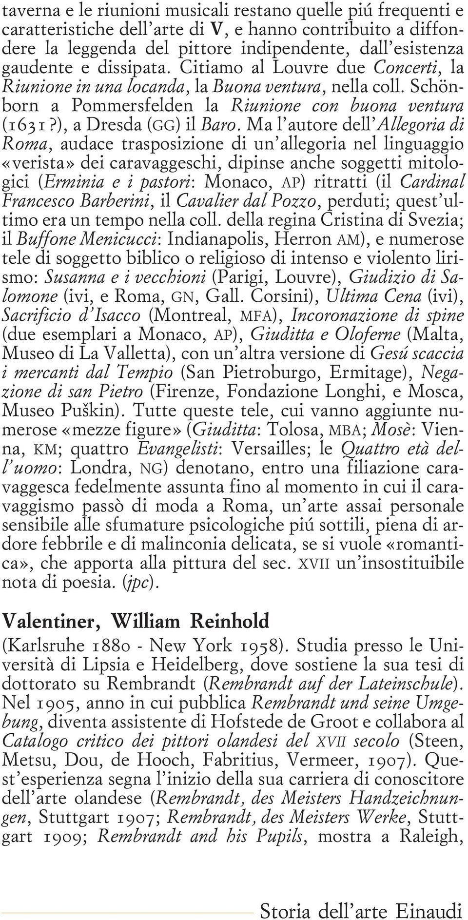 Ma l autore dell Allegoria di Roma, audace trasposizione di un allegoria nel linguaggio «verista» dei caravaggeschi, dipinse anche soggetti mitologici (Erminia e i pastori: Monaco, AP) ritratti (il