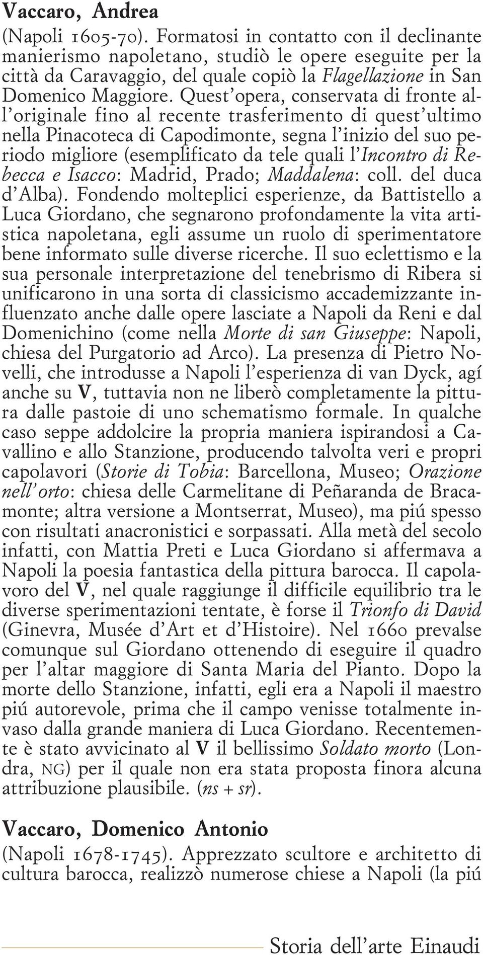 Quest opera, conservata di fronte all originale fino al recente trasferimento di quest ultimo nella Pinacoteca di Capodimonte, segna l inizio del suo periodo migliore (esemplificato da tele quali l