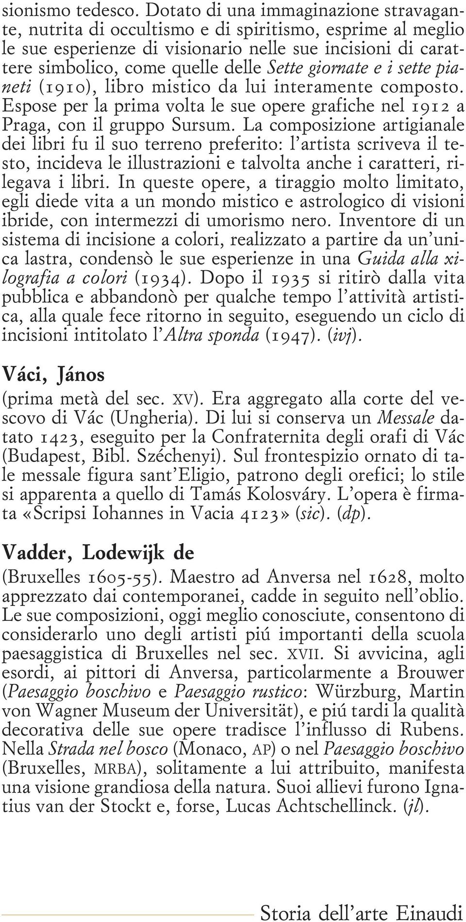 giornate e i sette pianeti (1910), libro mistico da lui interamente composto. Espose per la prima volta le sue opere grafiche nel 1912 a Praga, con il gruppo Sursum.