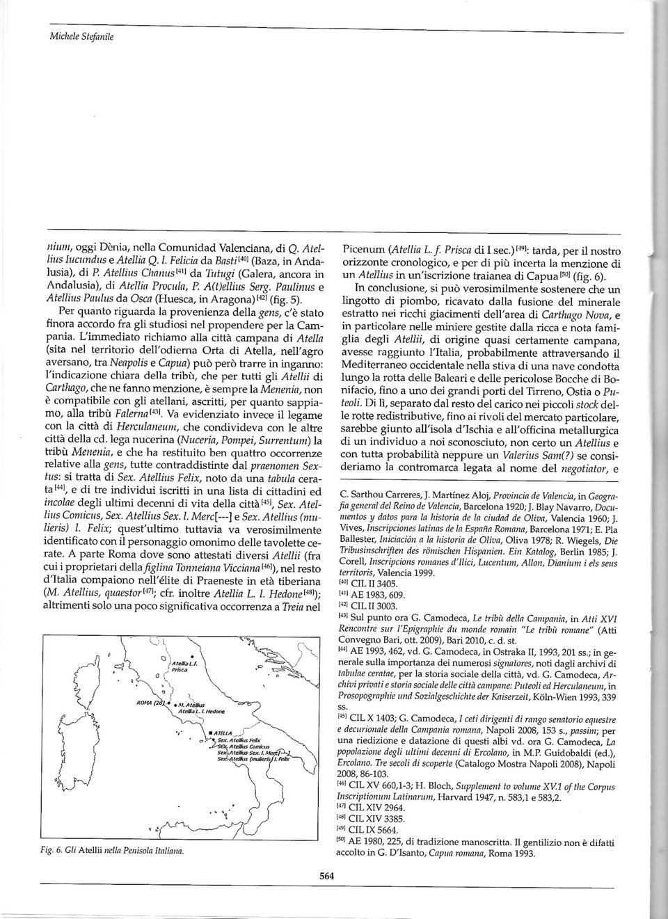 Per quanto riguarda la provenienza della gens, c'è stato finora accordo fra gli studiosi nel propendere per la Campania.