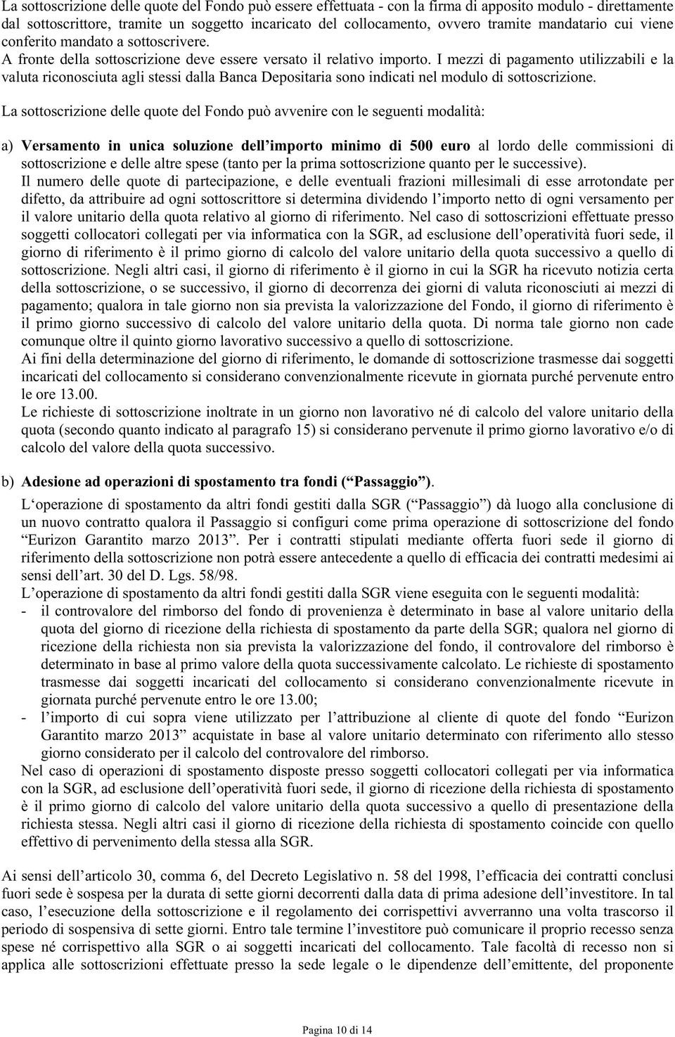 I mezzi di pagamento utilizzabili e la valuta riconosciuta agli stessi dalla Banca Depositaria sono indicati nel modulo di sottoscrizione.