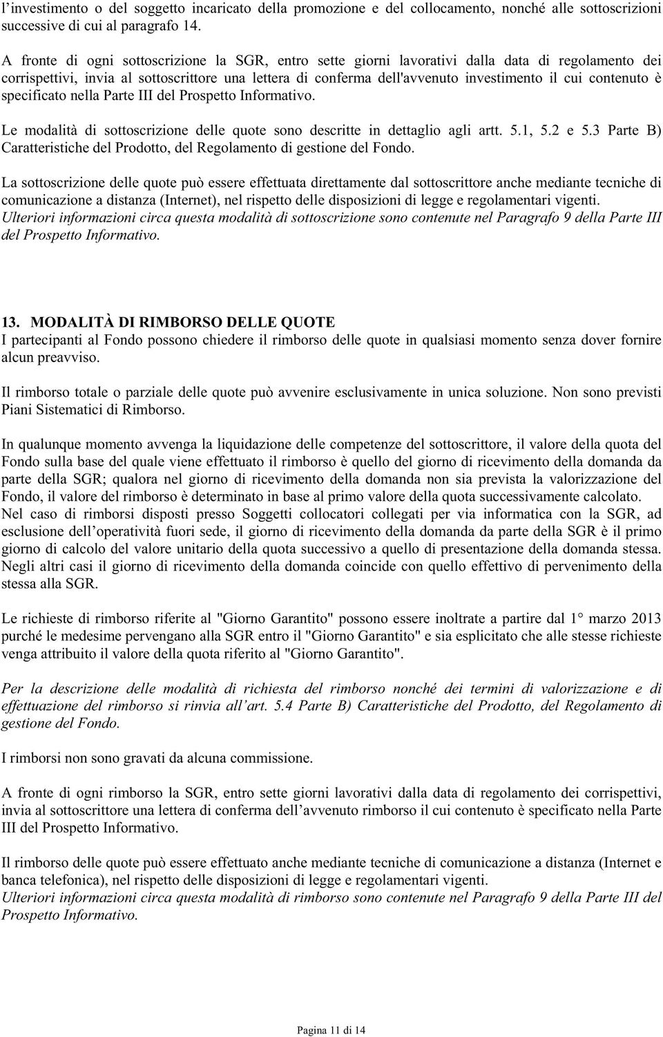 contenuto è specificato nella Parte III del Prospetto Informativo. Le modalità di sottoscrizione delle quote sono descritte in dettaglio agli artt. 5.1, 5.2 e 5.