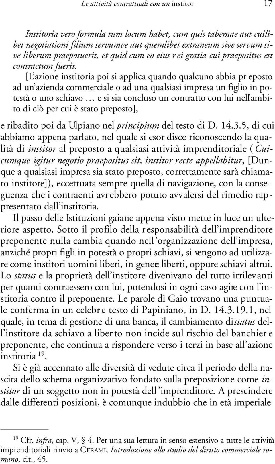 [L azione institoria poi si applica quando qualcuno abbia pr eposto ad un azienda commerciale o ad una qualsiasi impresa un figlio in potestà o uno schiavo e si sia concluso un contratto con lui nell