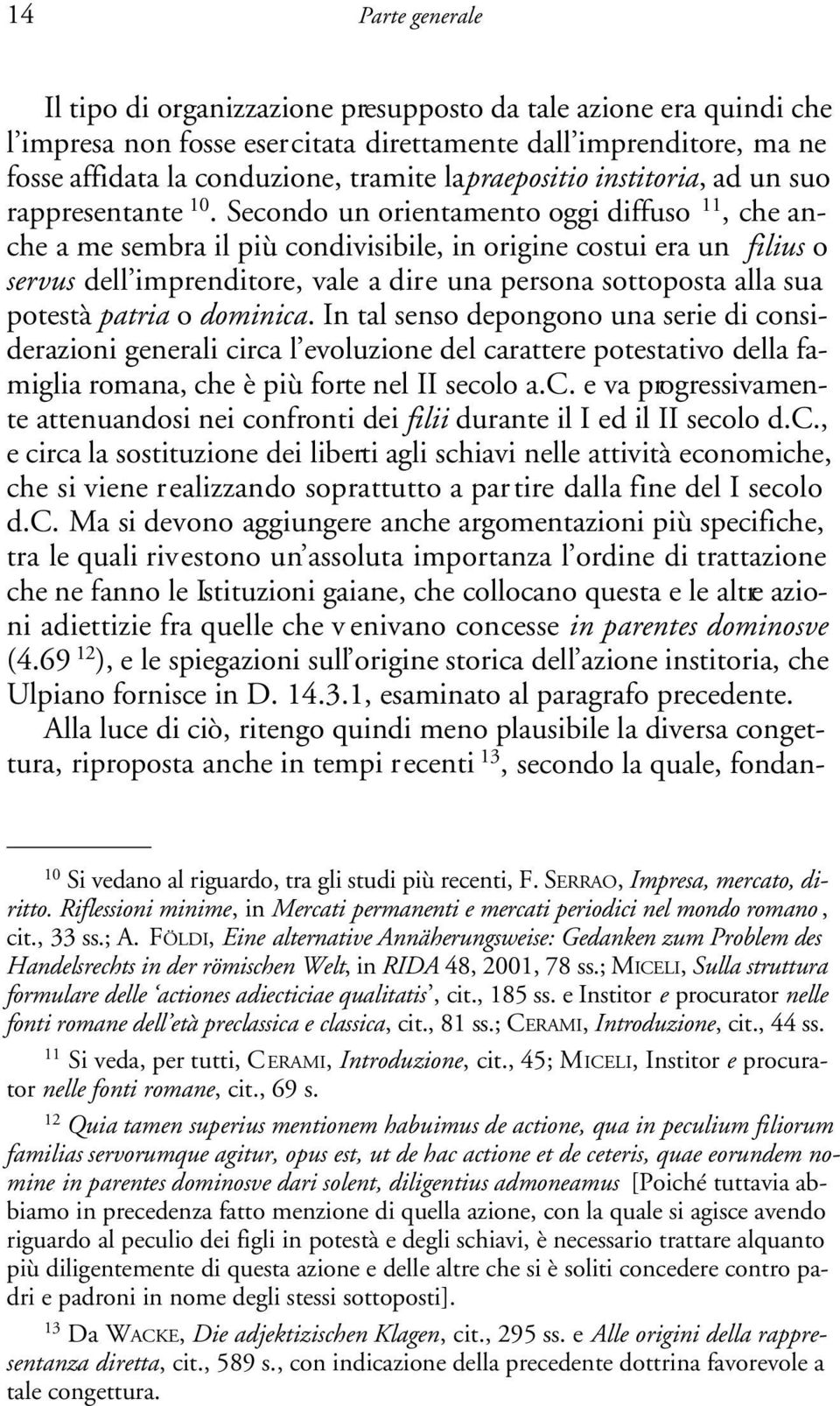 Secondo un orientamento oggi diffuso 11, che anche a me sembra il più condivisibile, in origine costui era un filius o servus dell imprenditore, vale a dire una persona sottoposta alla sua potestà