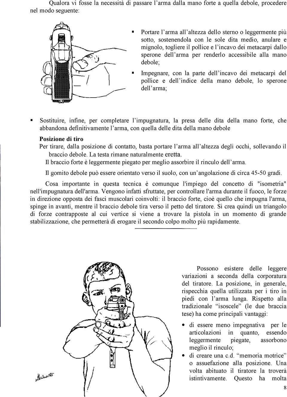 del pollice e dell indice della mano debole, lo sperone dell arma; Sostituire, infine, per completare l impugnatura, la presa delle dita della mano forte, che abbandona definitivamente l arma, con