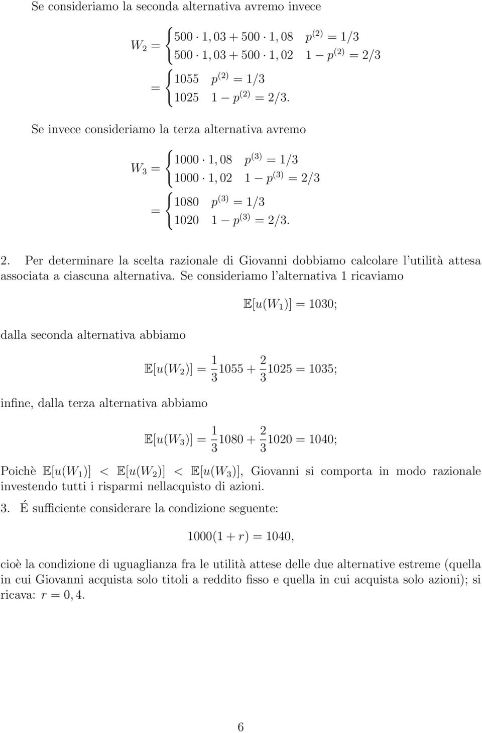 3 1080 p (3) = 1/3 = 1020 1 p (3) = 2/3. 2. Per determinare la scelta razionale di Giovanni dobbiamo calcolare l utilità attesa associata a ciascuna alternativa.