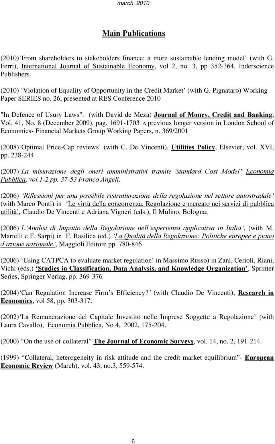 26, presented at RES Conference 2010 "In Defence of Usury Laws". (with David de Meza) Journal of Money, Credit and Banking, Vol. 41, No. 8 (December 2009), pag. 1691-1703.