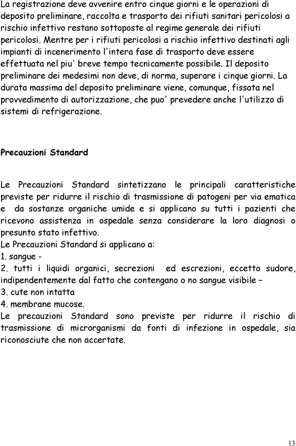 Mentre per i rifiuti pericolosi a rischio infettivo destinati agli impianti di incenerimento l'intera fase di trasporto deve essere effettuata nel piu' breve tempo tecnicamente possibile.