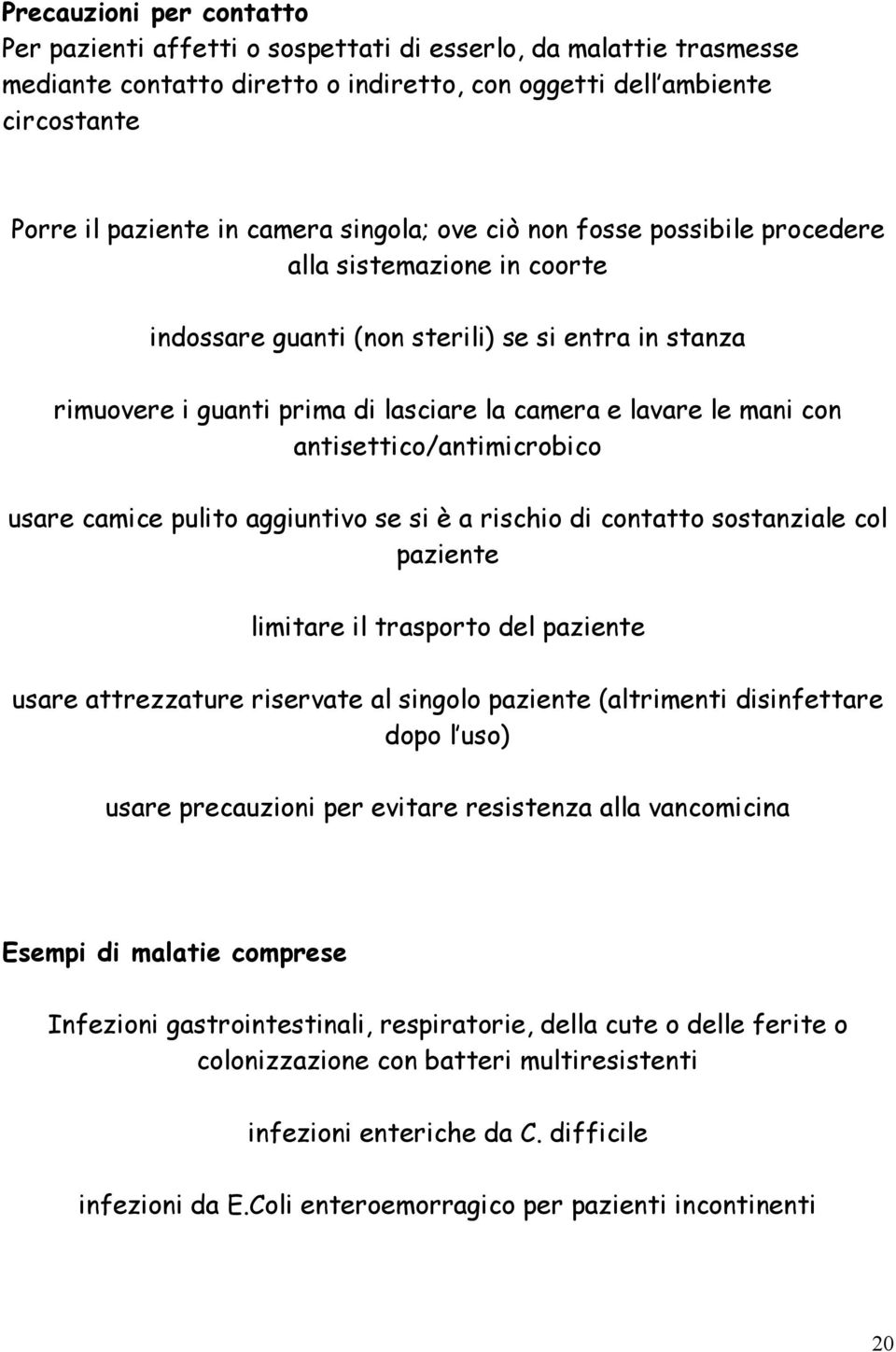 antisettico/antimicrobico usare camice pulito aggiuntivo se si è a rischio di contatto sostanziale col paziente limitare il trasporto del paziente usare attrezzature riservate al singolo paziente