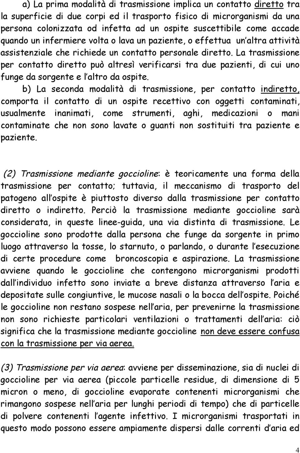 La trasmissione per contatto diretto può altresì verificarsi tra due pazienti, di cui uno funge da sorgente e l altro da ospite.