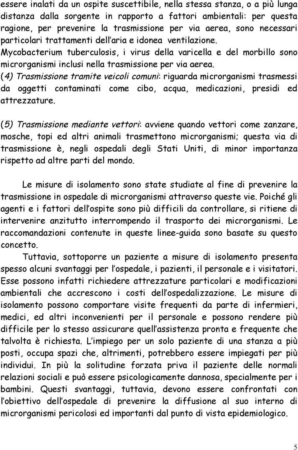 (4) Trasmissione tramite veicoli comuni: riguarda microrganismi trasmessi da oggetti contaminati come cibo, acqua, medicazioni, presidi ed attrezzature.