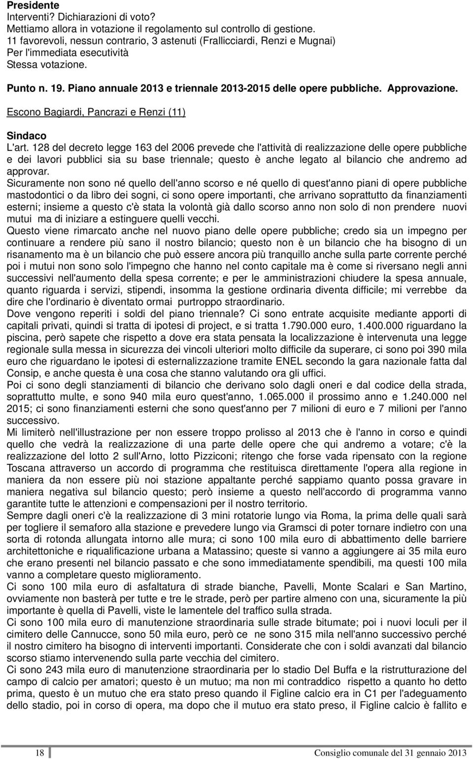 Approvazione. Escono Bagiardi, Pancrazi e Renzi (11) Sindaco L'art.