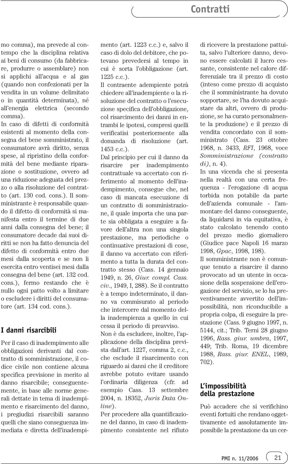 In caso di difetti di conformità esistenti al momento della consegna del bene somministrato, il consumatore avrà diritto, senza spese, al ripristino della conformità del bene mediante riparazione o