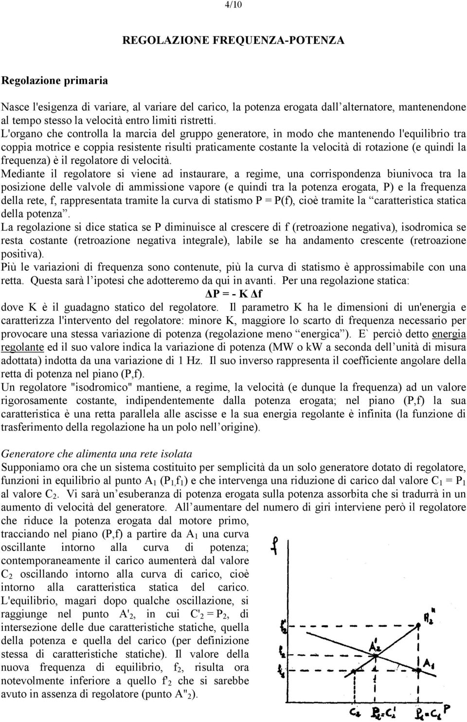 L'organo che controlla la marcia del gruppo generatore, in modo che mantenendo l'equilibrio tra coppia motrice e coppia resistente risulti praticamente costante la velocità di rotazione (e quindi la