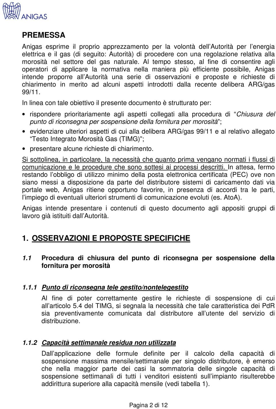 Al tempo stesso, al fine di consentire agli operatori di applicare la normativa nella maniera più efficiente possibile, Anigas intende proporre all Autorità una serie di osservazioni e proposte e