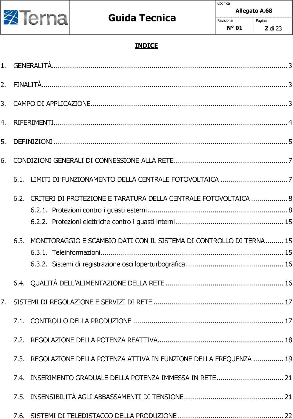 MONITORAGGIO E SCAMBIO DATI CON IL SISTEMA DI CONTROLLO DI TERNA... 15 6.3.1. Teleinformazioni... 15 6.3.2. Sistemi di registrazione oscilloperturbografica... 16 6.4.