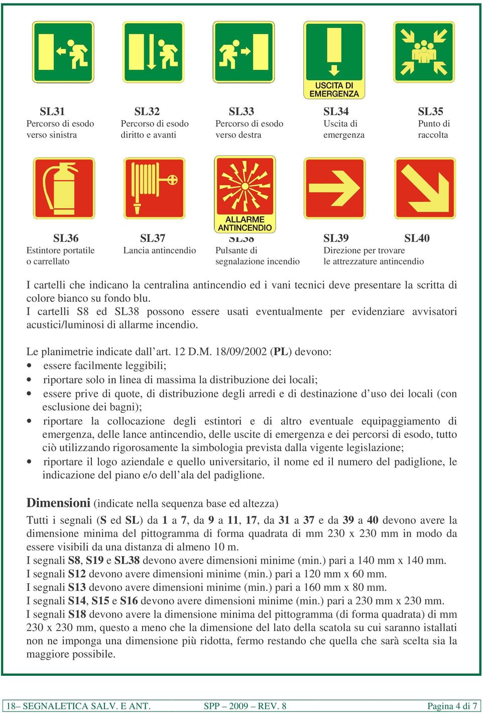 presentare la scritta di colore bianco su fondo blu. I cartelli S8 ed SL38 possono essere usati eventualmente per evidenziare avvisatori acustici/luminosi di allarme incendio.