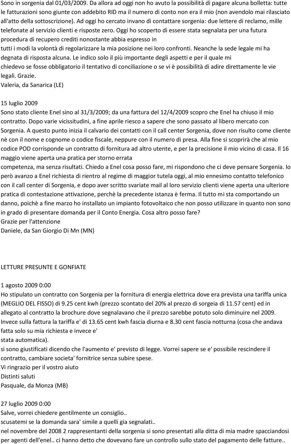 della sottoscrizione). Ad oggi ho cercato invano di contattare sorgenia: due lettere di reclamo, mille telefonate al servizio clienti e risposte zero.