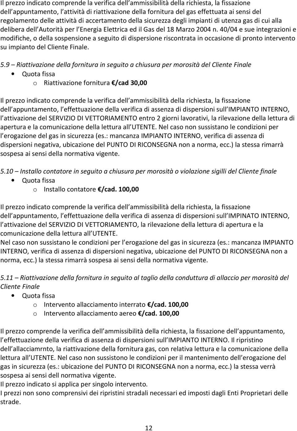 40/04 e sue integrazioni e modifiche, o della sospensione a seguito di dispersione riscontrata in occasione di pronto intervento su impianto del Cliente Finale. 5.