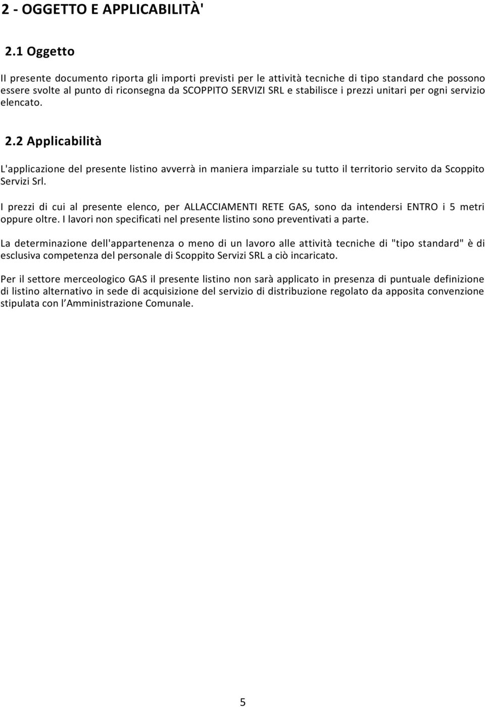 unitari per ogni servizio elencato. 2.2 Applicabilità L'applicazione del presente listino avverrà in maniera imparziale su tutto il territorio servito da Scoppito Servizi Srl.