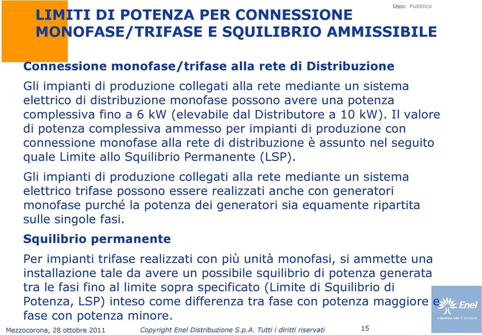 Il valore di potenza complessiva ammesso per impianti di produzione con connessione monofase alla rete di distribuzione è assunto nel seguito quale Limite allo Squilibrio Permanente (LSP).