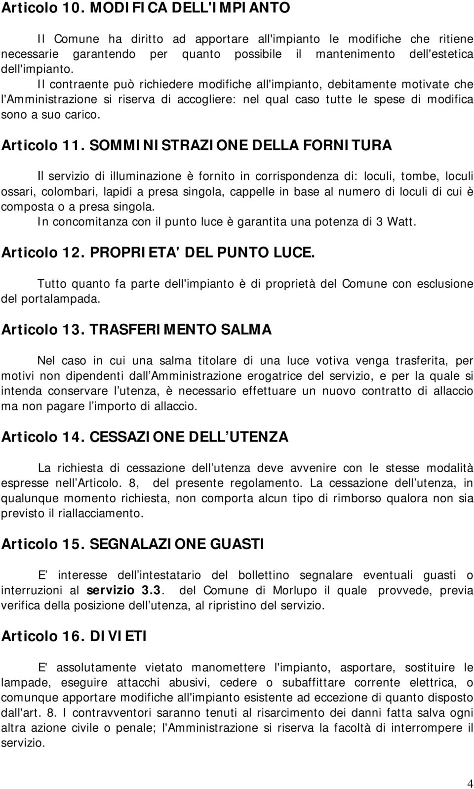 SOMMINISTRAZIONE DELLA FORNITURA Il servizio di illuminazione è fornito in corrispondenza di: loculi, tombe, loculi ossari, colombari, lapidi a presa singola, cappelle in base al numero di loculi di