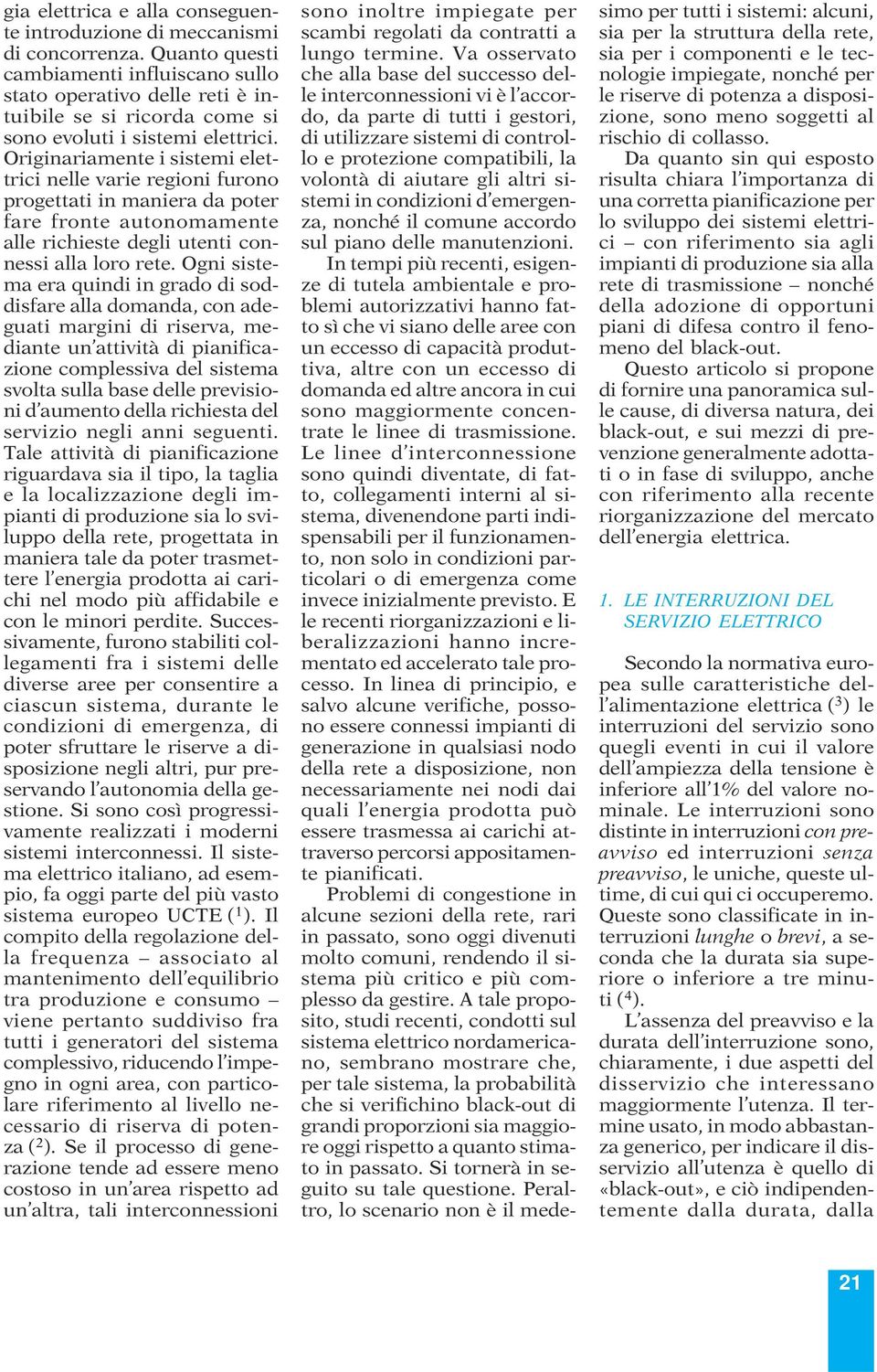 Originariamente i sistemi elettrici nelle varie regioni furono progettati in maniera da poter fare fronte autonomamente alle richieste degli utenti connessi alla loro rete.