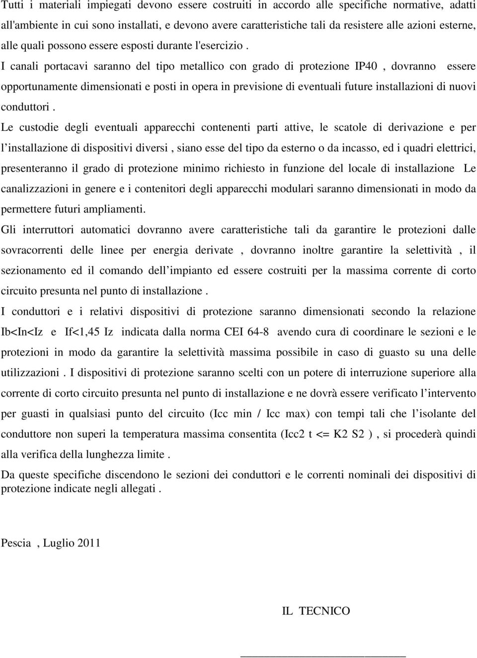 I canali portacavi saranno del tipo metallico con grado di protezione IP40, dovranno essere opportunamente dimensionati e posti in opera in previsione di eventuali future installazioni di nuovi