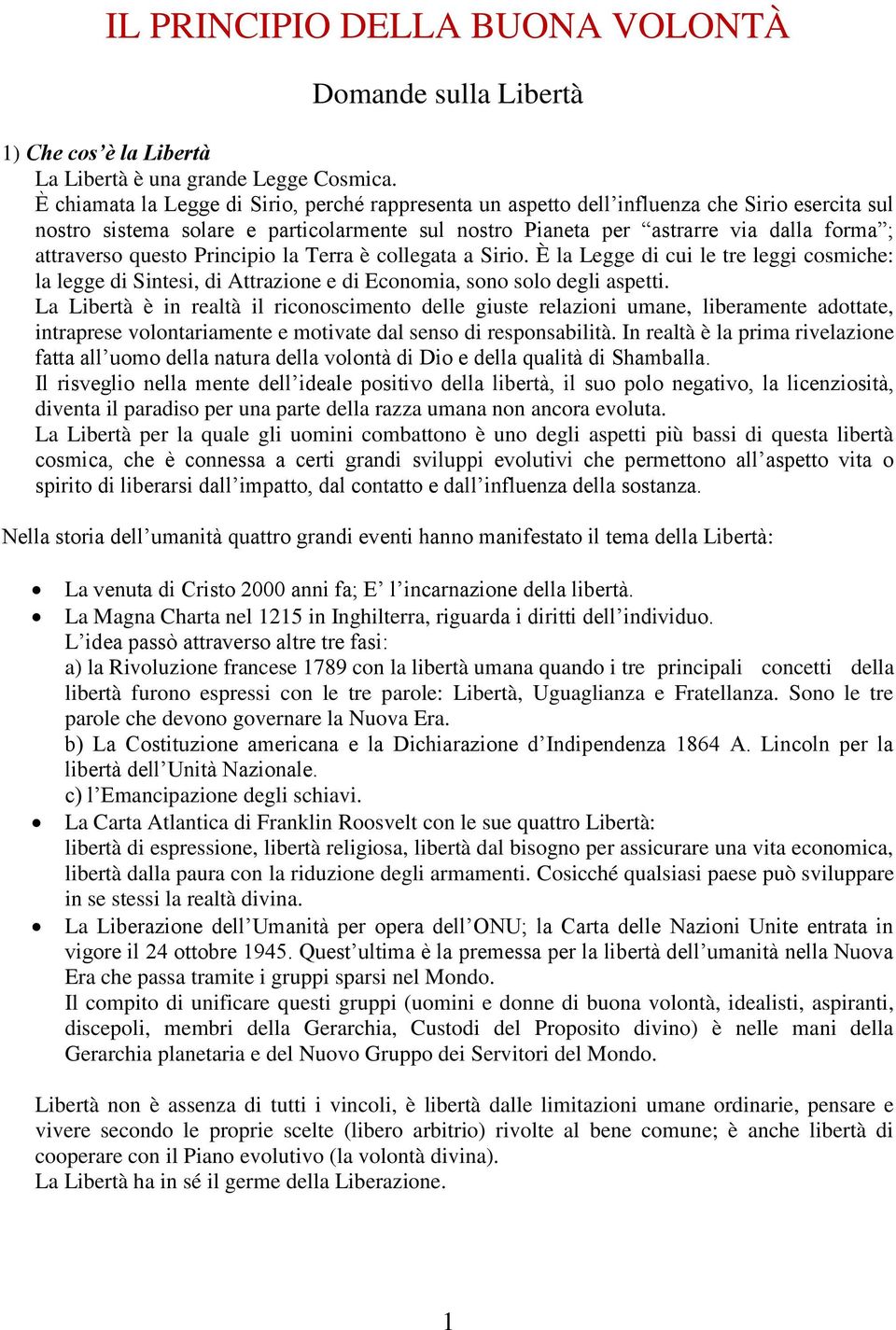 questo Principio la Terra è collegata a Sirio. È la Legge di cui le tre leggi cosmiche: la legge di Sintesi, di Attrazione e di Economia, sono solo degli aspetti.