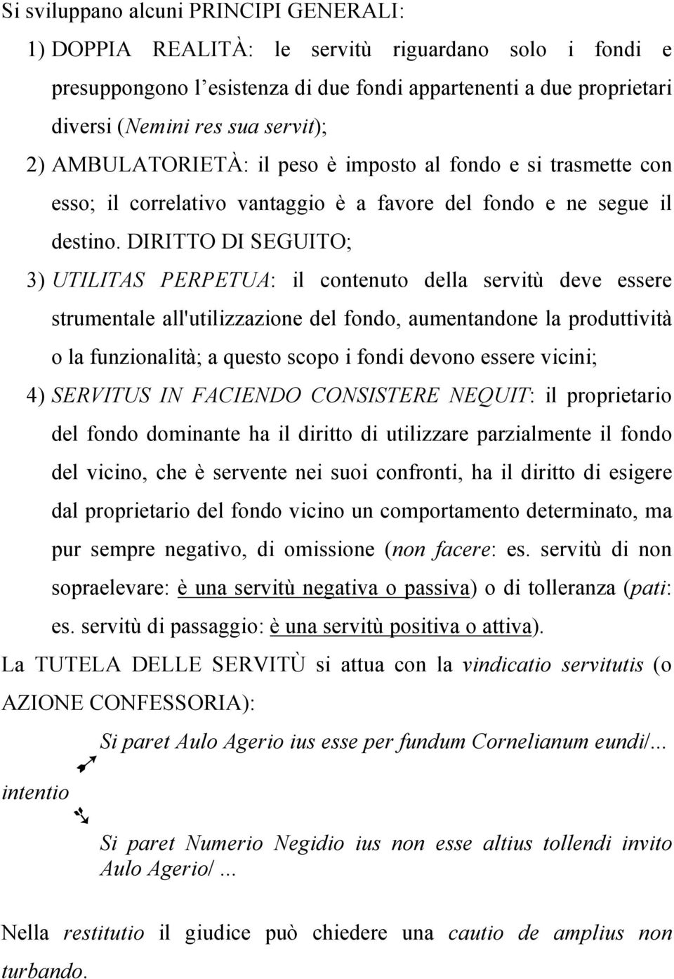 DIRITTO DI SEGUITO; 3) UTILITAS PERPETUA: il contenuto della servitù deve essere strumentale all'utilizzazione del fondo, aumentandone la produttività o la funzionalità; a questo scopo i fondi devono