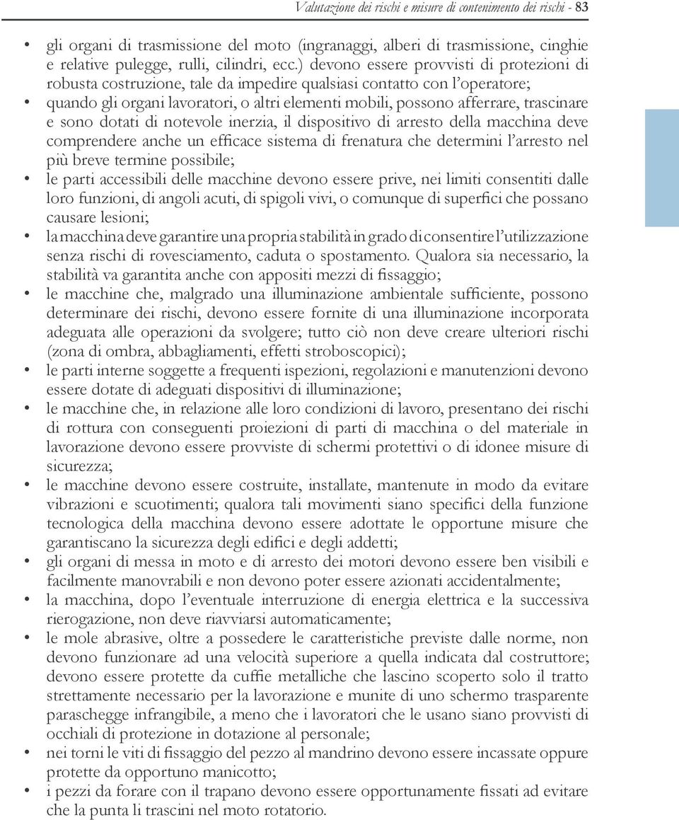 trascinare e sono dotati di notevole inerzia, il dispositivo di arresto della macchina deve comprendere anche un efficace sistema di frenatura che determini l arresto nel più breve termine possibile;