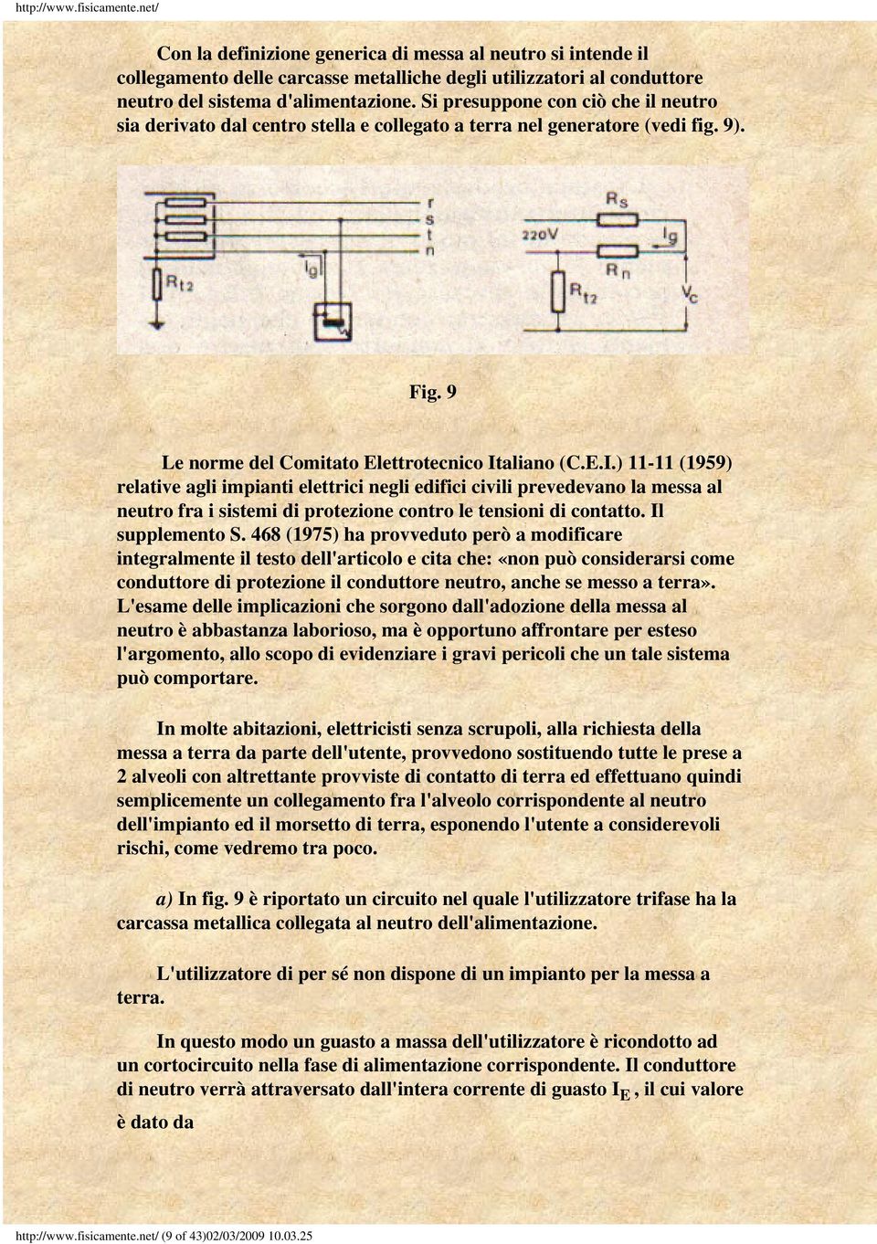 aliano (C.E.I.) 11-11 (1959) relative agli impianti elettrici negli edifici civili prevedevano la messa al neutro fra i sistemi di protezione contro le tensioni di contatto. Il supplemento S.