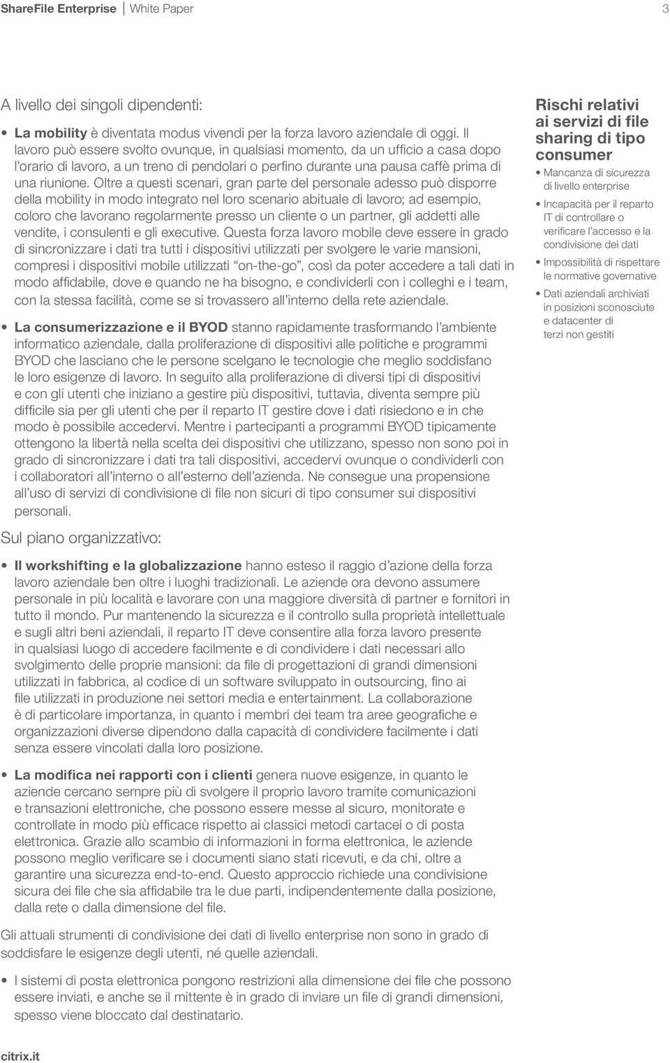 Oltre a questi scenari, gran parte del personale adesso può disporre della mobility in modo integrato nel loro scenario abituale di lavoro; ad esempio, coloro che lavorano regolarmente presso un