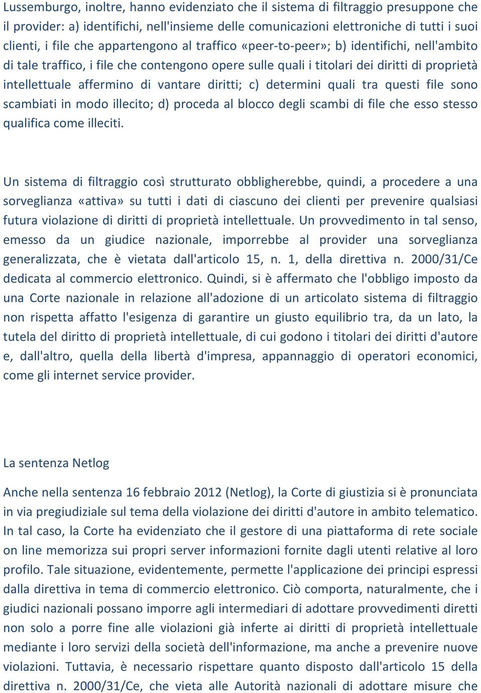 diritti; c) determini quali tra questi file sono scambiati in modo illecito; d) proceda al blocco degli scambi di file che esso stesso qualifica come illeciti.