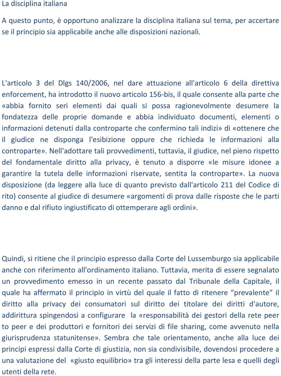 dai quali si possa ragionevolmente desumere la fondatezza delle proprie domande e abbia individuato documenti, elementi o informazioni detenuti dalla controparte che confermino tali indizi» di