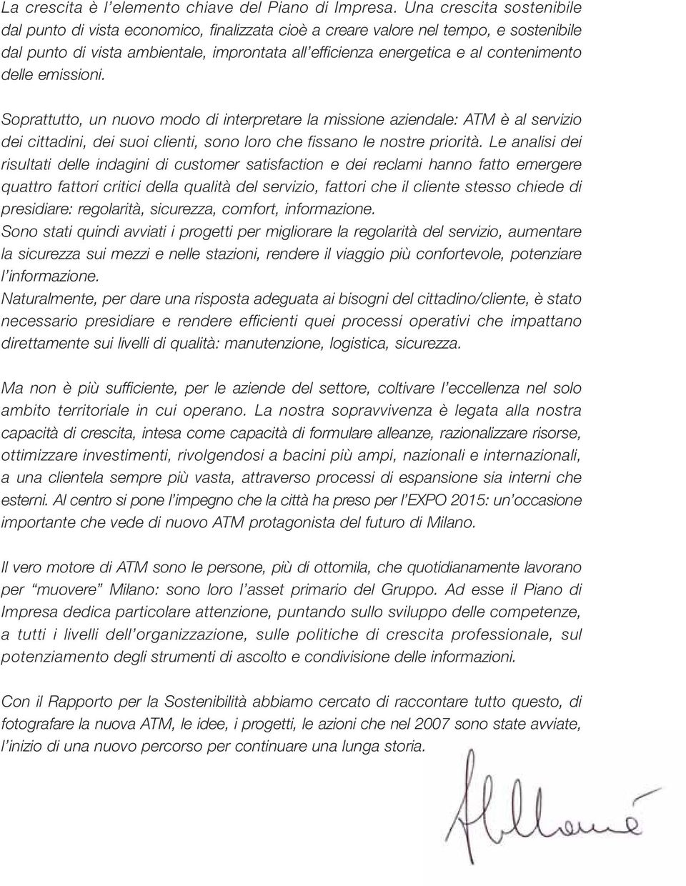 delle emissioni. Soprattutto, un nuovo modo di interpretare la missione aziendale: ATM è al servizio dei cittadini, dei suoi clienti, sono loro che fissano le nostre priorità.