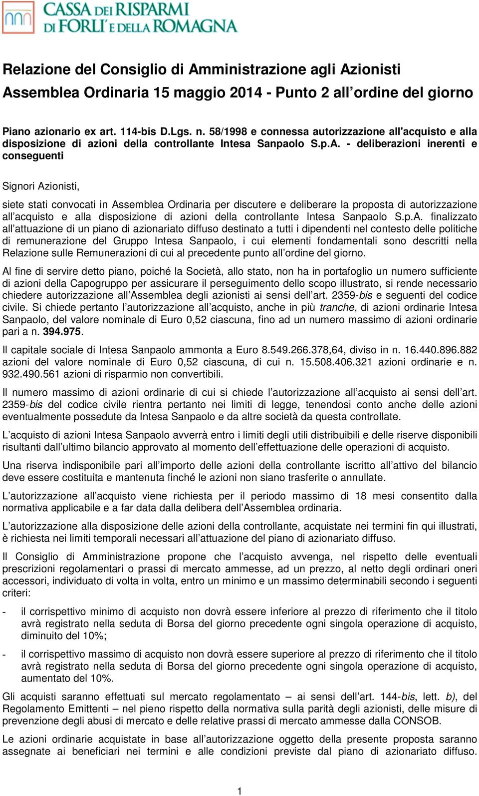 - deliberazioni inerenti e conseguenti Signori Azionisti, siete stati convocati in Assemblea Ordinaria per discutere e deliberare la proposta di autorizzazione all acquisto e alla disposizione di