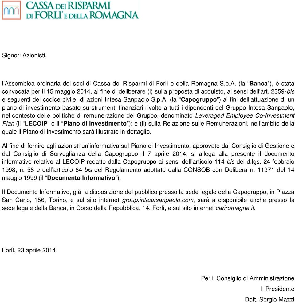 (la Capogruppo ) ai fini dell attuazione di un piano di investimento basato su strumenti finanziari rivolto a tutti i dipendenti del Gruppo Intesa Sanpaolo, nel contesto delle politiche di